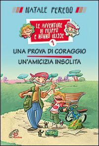 Una prova di coraggio. Un'amicizia insolita. Le avventure di Filippo e nonno Ulisse. Ediz. illustrata. Vol. 1 - Natale Perego - Libro Paoline Editoriale Libri 2015, Grandi storie. Giovani lettori | Libraccio.it