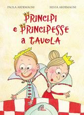 Principi e principesse a tavola. Ediz. illustrata