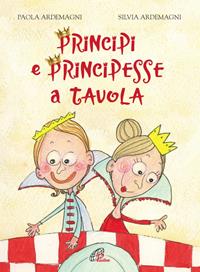 Principi e principesse a tavola. Ediz. illustrata - Paola Ardemagni, Silvia Ardemagni - Libro Paoline Editoriale Libri 2015, Bimbi felici | Libraccio.it