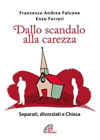 Dallo scandalo alla carezza. Separati, divorziati e Chiesa - Francesco A. Falcone, Enzo Ferrari - Libro Paoline Editoriale Libri 2015, La famiglia | Libraccio.it