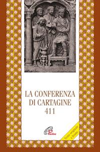 La Conferenza di Cartagine 411. Testo originale a fronte  - Libro Paoline Editoriale Libri 2016, Letture cristiane del primo millennio | Libraccio.it