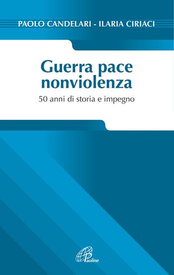 Guerra pace nonviolenza. 50 anni di storia e impegno - Paolo Candelari, Ilaria Ciriaci - Libro Paoline Editoriale Libri 2015, Saggistica Paoline | Libraccio.it