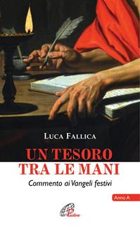 Un tesoro tra le mani. Commento ai Vangeli festivi. Anno A - Luca Fallica - Libro Paoline Editoriale Libri 2016, Spiritualità del quotidiano | Libraccio.it