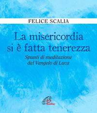 La misericordia si è fatta tenerezza. Spunti di meditazione dal Vangelo di Luca - Felice Scalia - Libro Paoline Editoriale Libri 1993, Fonte | Libraccio.it