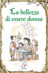 La bellezza di essere donna. Ediz. illustrata