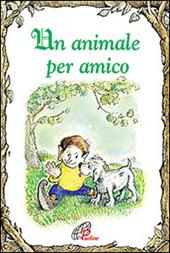 Un animale per amico. Ediz. illustrata