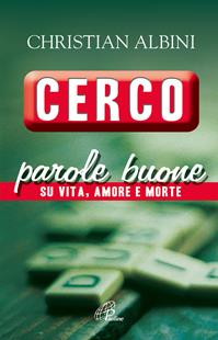 Cerco parole buone. Su vita, amore e morte - Christian Albini - Libro Paoline Editoriale Libri 2016, Libroteca/Paoline | Libraccio.it