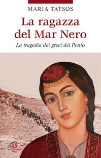 La ragazza del Mar Nero. La tragedia dei greci del Ponto - Maria Tatsos - Libro Paoline Editoriale Libri 2016, Libroteca/Paoline | Libraccio.it