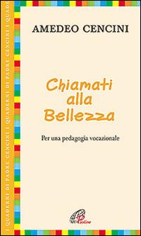 Chiamati alla bellezza. Per una pedagogia vocazionale - Amedeo Cencini - Libro Paoline Editoriale Libri 2016, I quaderni di padre Cencini | Libraccio.it