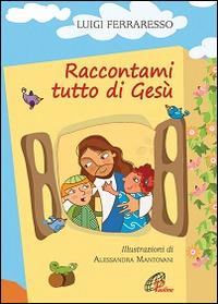 Raccontami tutto di Gesù. Ediz. illustrata - Luigi Ferraresso - Libro Paoline Editoriale Libri 2016, Chicchi di grano | Libraccio.it