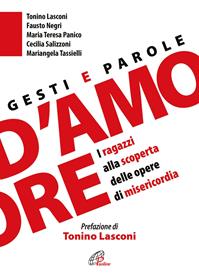 Gesti e parole d'amore. I ragazzi alla scoperta delle opere di misericordia - Tonino Lasconi, Fausto Negri, Mariangela Tassielli - Libro Paoline Editoriale Libri 2016, Fede e vita | Libraccio.it