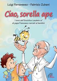 Ciao sorella ape. I temi dell' Enciclica Laudato sì di papa Francesco narrati ai bambini. Ediz. illustrata - Luigi Ferraresso - Libro Paoline Editoriale Libri 2015, Sussidi per la catechesi | Libraccio.it