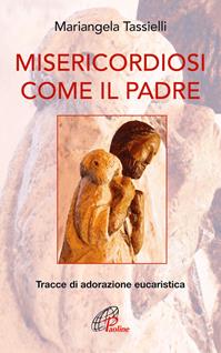 Misericordiosi come il Padre. Tracce di adorazione eucaristica - Mariangela Tassielli - Libro Paoline Editoriale Libri 2016, Spaziopreghiera | Libraccio.it