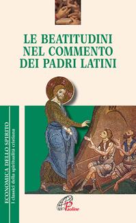 Le Beatitudini nel commento dei Padri latini - Gabriele Pelizzari - Libro Paoline Editoriale Libri 2016, Economica dello spirito | Libraccio.it