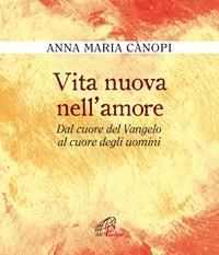 Vita nuova nell'amore. Dal cuore del Vangelo al cuore degli uomini - Anna Maria Cànopi - Libro Paoline Editoriale Libri 1993, Fonte | Libraccio.it