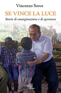 Se vince la luce. Storie di emarginazione e di speranza - Vincenzo Sorce - Libro Paoline Editoriale Libri 2016, Libroteca/Paoline | Libraccio.it