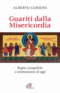 Guariti dalla misericordia. Pagine evangeliche e testimonianze di oggi - Alberto Curioni - Libro Paoline Editoriale Libri 2016, Libroteca/Paoline | Libraccio.it