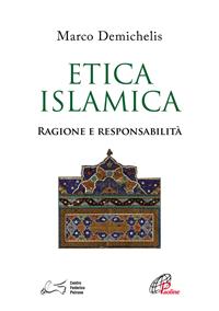 Etica islamica. Ragione e responsabilità - Marco Demichelis - Libro Paoline Editoriale Libri 2016, Islam saperne di più | Libraccio.it