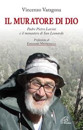 Il muratore di Dio. Padre Pietro Lavini e il monastero di San Leonardo