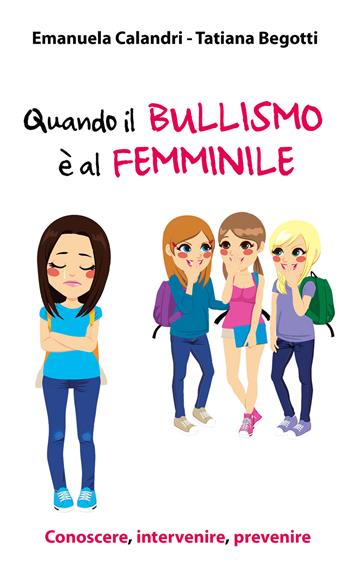 Quando il bullismo è al femminile. Conoscere, intervenire, prevenire - Emanuela Calandri, Tatiana Begotti - Libro Paoline Editoriale Libri 2017, Aria di famiglia | Libraccio.it