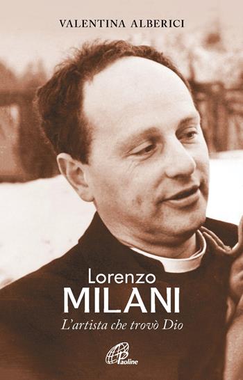 Lorenzo Milani. L'artista che trovò Dio - Valentina Alberici - Libro Paoline Editoriale Libri 2017, Donne e uomini nella storia | Libraccio.it