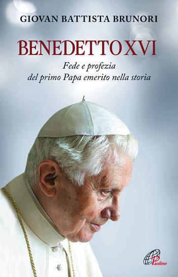 Benedetto XVI. Fede e profezia del primo papa emerito nella storia - Giovan Battista Brunori - Libro Paoline Editoriale Libri 2017, Donne e uomini nella storia | Libraccio.it