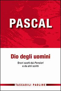 Dio degli uomini. Brani scelti dai «Pensieri» e da altri scritti - Blaise Pascal - Libro Paoline Editoriale Libri 2016, Tascabili Paoline | Libraccio.it