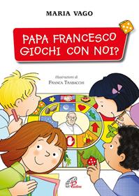 Papa Francesco, giochi con noi? - Maria Vago - Libro Paoline Editoriale Libri 2016, Sussidi per la catechesi | Libraccio.it