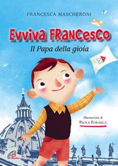 Evviva Francesco. Il papa della gioia. Ediz. illustrata