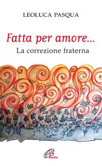 Fatta per amore... La correzione fraterna - Leoluca Pasqua - Libro Paoline Editoriale Libri 2016, Spiritualità del quotidiano | Libraccio.it