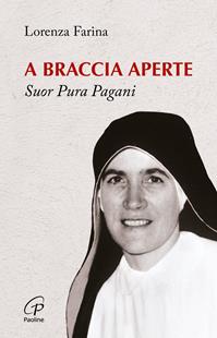 A braccia aperte. Suor Pura Pagani - Lorenza Farina - Libro Paoline Editoriale Libri 2016, Uomini e donne | Libraccio.it