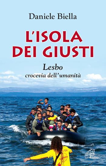 L' isola dei giusti. Lesbo, crocevia dell'umanità - Daniele Biella - Libro Paoline Editoriale Libri 2017, Libroteca/Paoline | Libraccio.it