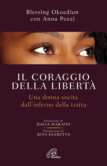 Il coraggio della libertà. Una donna uscita dell'inferno della tratta - Blessing Okoedion, Anna Pozzi - Libro Paoline Editoriale Libri 2017, Libroteca/Paoline | Libraccio.it