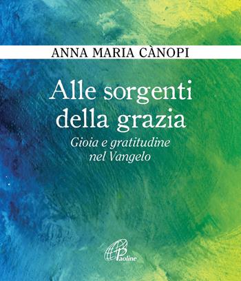 Alle sorgenti della grazia. Gioia e gratitudine nel Vangelo - Anna Maria Cànopi - Libro Paoline Editoriale Libri 2016, Fonte | Libraccio.it