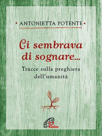 Ci sembrava di sognare... Tracce sulla preghiera dell'umanità - Antonietta Potente - Libro Paoline Editoriale Libri 2017, Ritrovare le radici | Libraccio.it