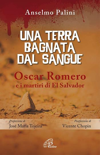 Una terra bagnata dal sangue. Oscar Romero e i martiri di El Salvador - Anselmo Palini - Libro Paoline Editoriale Libri 2017, Uomini e donne | Libraccio.it