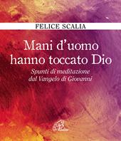 Mani d'uomo hanno toccato Dio. Spunti di meditazione dal Vangelo di Giovanni