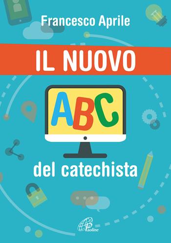 Il nuovo ABC del catechista - Francesco Aprile - Libro Paoline Editoriale Libri 2017, Sussidi per la catechesi | Libraccio.it