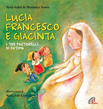 Lucia Francesco e Giacinta. I tre pastorelli di Fatima. Ediz. illustrata - Maria Isabel De Mendonça Soares, M. Isabel de Mendonça Soares - Libro Paoline Editoriale Libri 2017, Chicchi di grano | Libraccio.it