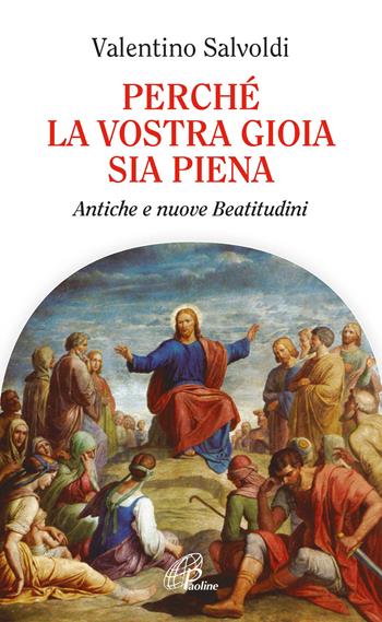 Perché la vostra gioia sia piena. Antiche e nuove beatitudini - Valentino Salvoldi - Libro Paoline Editoriale Libri 2017, Spiritualità del quotidiano | Libraccio.it