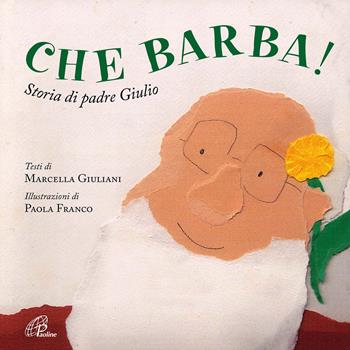 Che barba! Storia di padre Giulio. Ediz. illustrata - Marcella Giuliani - Libro Paoline Editoriale Libri 2017, Grandi storie. Giovani lettori | Libraccio.it