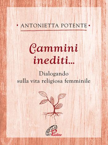 Cammini inediti... Dialogando sulla vita religiosa femminile - Antonietta Potente - Libro Paoline Editoriale Libri 2019, Ritrovare le radici | Libraccio.it