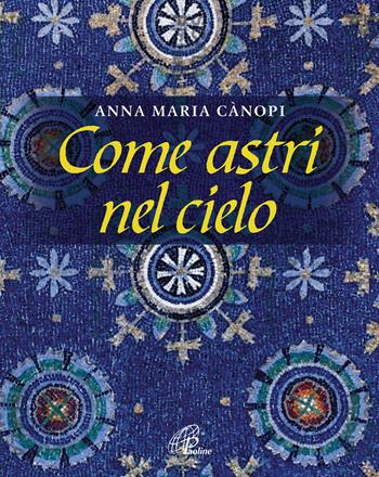 Come astri nel cielo - Anna Maria Cànopi - Libro Paoline Editoriale Libri 2017, Spiritualità del quotidiano | Libraccio.it