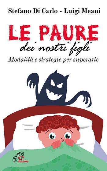 Le paure dei nostri figli. Modalità e strategie per superarle - Stefano Di Carlo, Luigi Meani - Libro Paoline Editoriale Libri 2018, Psicologia e personalità | Libraccio.it
