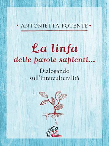 La linfa delle parole sapienti... Dialogando sull'interculturalità - Antonietta Potente - Libro Paoline Editoriale Libri 2018, Ritrovare le radici | Libraccio.it