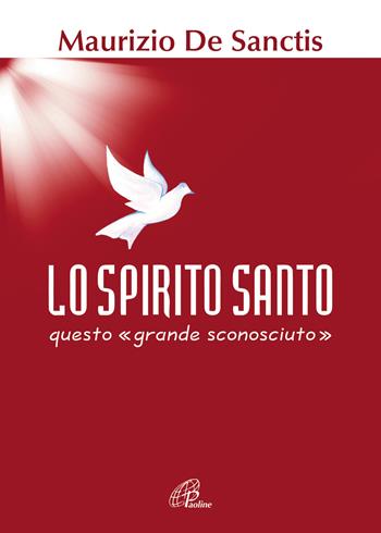 Lo Spirito Santo, questo «grande sconosciuto» - Maurizio De Sanctis - Libro Paoline Editoriale Libri 2017, Fede e vita | Libraccio.it