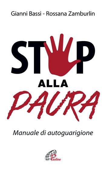 Stop alla paura. Manuale di autoguarigione - Gianni Bassi, Rossana Zamburlin - Libro Paoline Editoriale Libri 2017, Psicologia e personalità | Libraccio.it