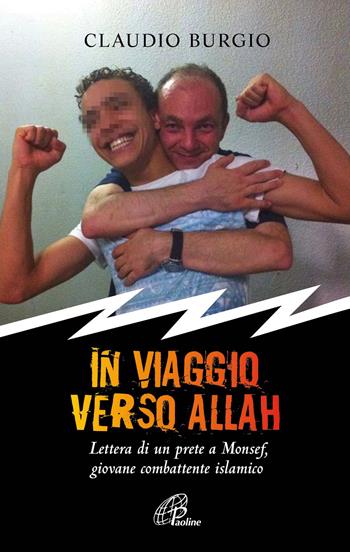 In viaggio verso Allah. Lettere di un prete a Monsef, giovane combattente islamico - Claudio Burgio - Libro Paoline Editoriale Libri 2017, Libroteca/Paoline | Libraccio.it