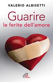 Guarire le ferite dell'amore. Nuova ediz.