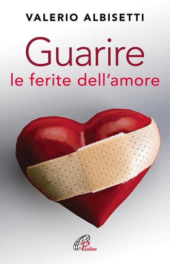 Guarire le ferite dell'amore. Nuova ediz. - Valerio Albisetti - Libro Paoline Editoriale Libri 2017, Psicologia e vita | Libraccio.it